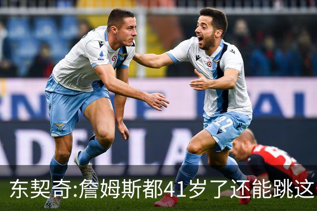 东契奇:詹姆斯都41岁了还能跳这么高 真的太疯狂了!
