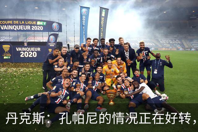 丹克斯：孔帕尼的情况正在好转，但他需要休息、陪伴家人