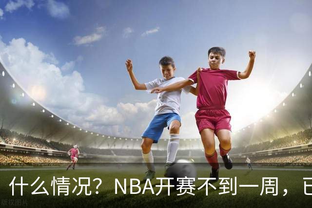 什么情况？NBA开赛不到一周，已有5人受伤缺阵，杰威恐赛季报销