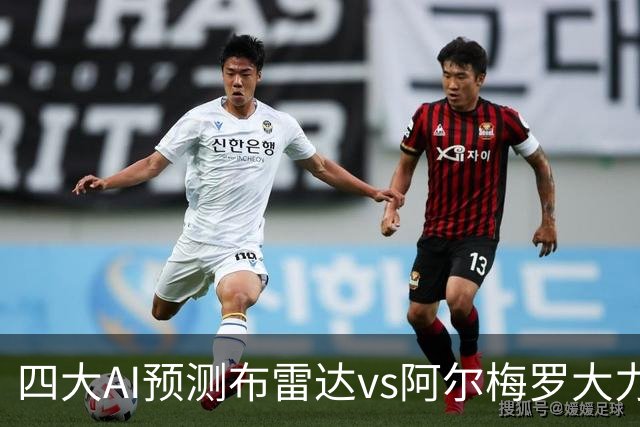四大AI预测布雷达vs阿尔梅罗大力神：两家看主胜，两家猜平局