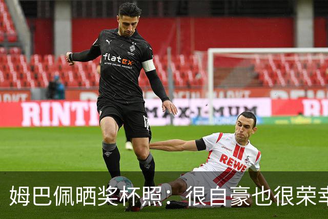 姆巴佩晒奖杯照：很自豪也很荣幸获奖，感谢所有投票的人