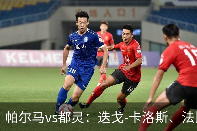 帕尔马vs都灵：迭戈-卡洛斯、法比安首发，乔瓦尼-西蒙尼、切-亚当斯出战