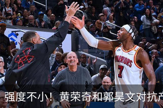 强度不小！黄荣奇&郭昊文对抗产生小摩擦 后者推人被吹进攻犯规！