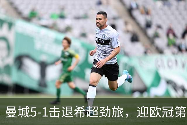 曼城5-1击退希超劲旅，迎欧冠第二胜，福登3球1助攻