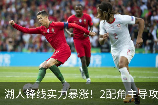 湖人锋线实力暴涨！2配角主导攻守，格兰姆斯全面输出成替补大核