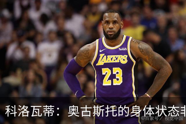 科洛瓦蒂：奥古斯托的身体状态非常好；国米现在很怕反击