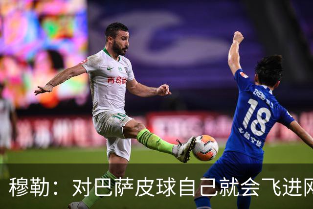 穆勒：对巴萨皮球自己就会飞进网 他们节奏跟不上