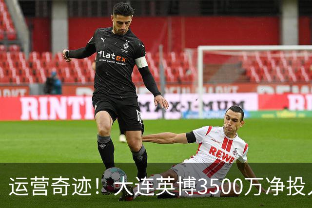 运营奇迹！大连英博3500万净投入争冠：票房收入达世界级水准