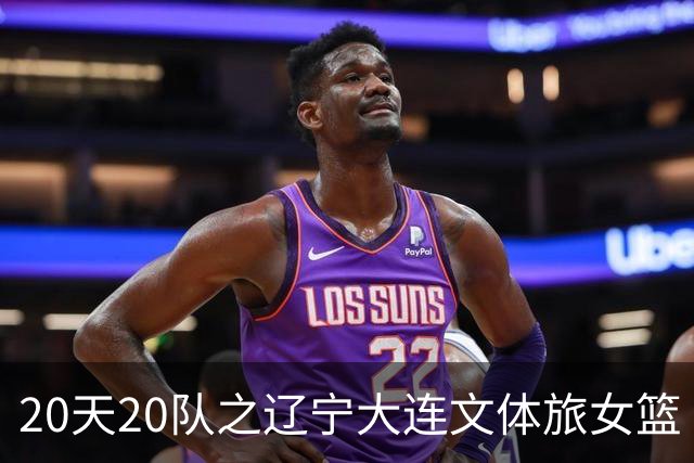 20天20队之辽宁大连文体旅女篮｜阵容厚度升级 中游有力竞争者