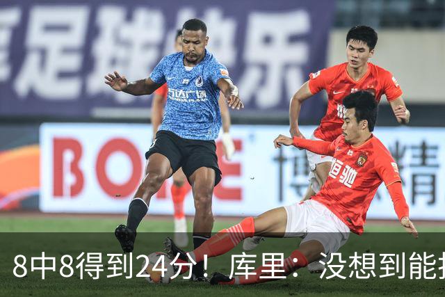 8中8得到24分！库里：没想到能投篮全中 防守积极是赢球关键